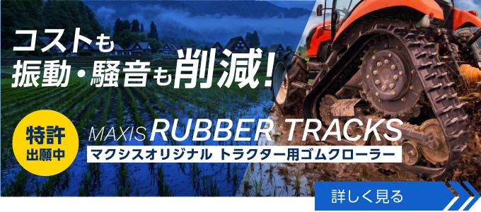 コストも振動・騒音も削減！ MAXIS RUBBER TRACKS マクシスオリジナル トラクター用ゴムクローラー｜詳しく見る